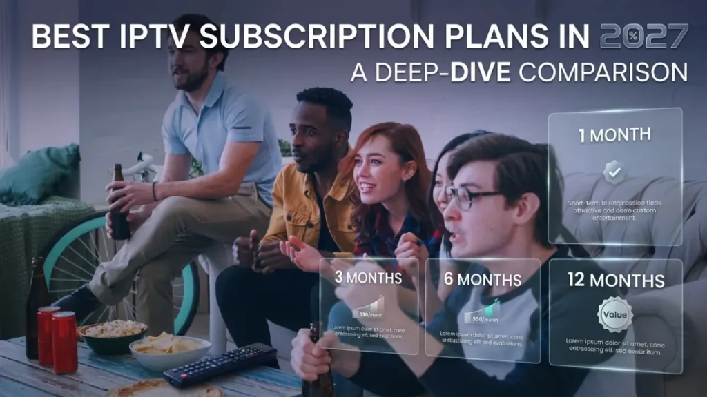 Best IPTV Subscription Plans in 2027: 1 Month vs. 3, 6, and 12 Months