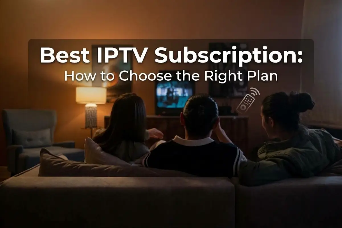 Best IPTV Subscription: How to Choose the Right Plan in 2027